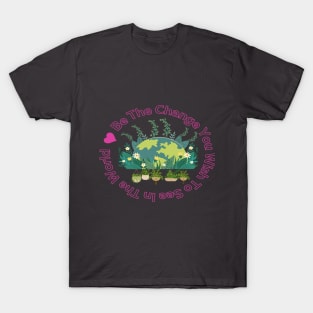 Be The Change You Wish To See In The World T-Shirt